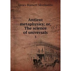 

Книга Antient metaphysics: or, The science of universals 3