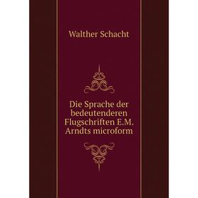 

Книга Die Sprache der bedeutenderen Flugschriften E.M. Arndts microform