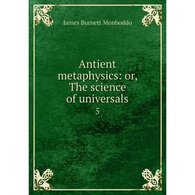 

Книга Antient metaphysics: or, The science of universals 5
