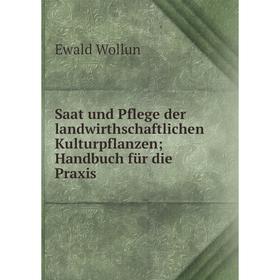 

Книга Saat und Pflege der landwirthschaftlichen Kulturpflanzen; Handbuch für die Praxis. Ewald Woll