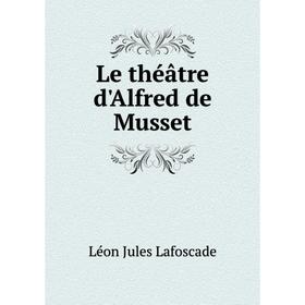 

Книга Le théâtre d'Alfred de Musset