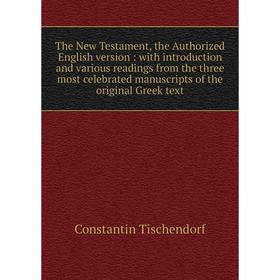 

Книга The New Testament, the Authorized English version: with introduction and various readings from the three most celebrated manuscripts of the orig