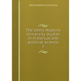 

Книга The Johns Hopkins University studies in historical and political science 8