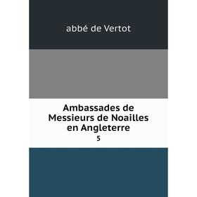 

Книга Ambassades de Messieurs de Noailles en Angleterre 5