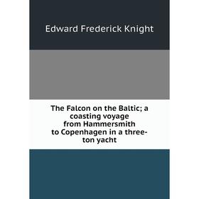 

Книга The Falcon on the Baltic; a coasting voyage from Hammersmith to Copenhagen in a three-ton yacht. Edw