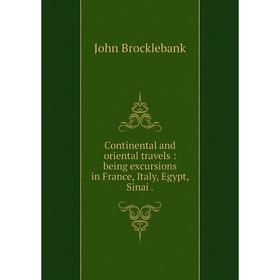 

Книга Continental and oriental travels : being excursions in France, Italy, Egypt, Sinai.