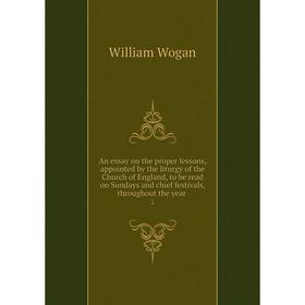 

Книга An essay on the proper lessons, appointed by the liturgy of the Church of England, to be read on Sundays and chief festivals, throughout the yea