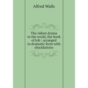 

Книга The oldest drama in the world, the book of Job: arranged in dramatic form with elucidations