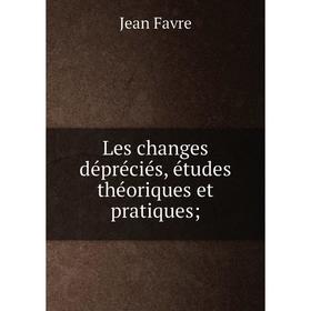 

Книга Les changes dépréciés, études théoriques et pratiques