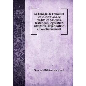 

Книга La banque de France et les institutions de crédit: les banques- historique, législation comparée, organisation et fonctionnement
