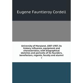 

Книга University of Maryland, 1807-1907, its history, influence, equipment and characteristics, with biographical sketches and portraits of its founde