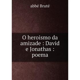 

Книга O heroismo da amizade: David e Jonathas: poema