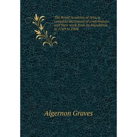 

Книга The Royal Academy of Arts; a complete dictionary of contributors and their work from its foundation in 1769 to 1904 8