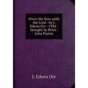 

Книга Prove Me Now saith the Lord - by J. Edwin Orr - 1934 - brought by Peter-John Parisis. J. Edwin Orr
