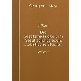 

Книга Die Gesetzmässigkeit im Gesellschaftsleben, statistische Studien