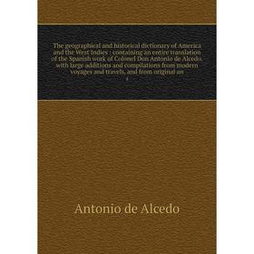 

Книга The geographical and historical dictionary of America and the West Indies: containing an entire translation of the Spanish work of Colonel Don A