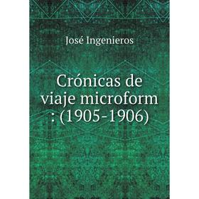 

Книга Crónicas de viaje microform: (1905-1906)