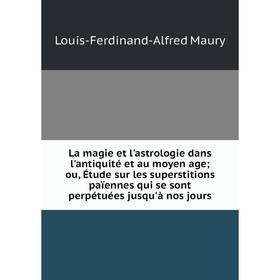 

Книга La magie et l'astrologie dans l'antiquité et au moyen age; ou, Étude sur les superstitions païennes qui se sont perpétuées jusqu'à nos jours