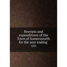 

Книга Receipts and expenditures of the Town of Somersworth for the year ending.1895