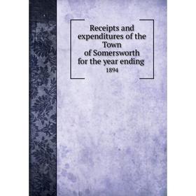 

Книга Receipts and expenditures of the Town of Somersworth for the year ending.1894