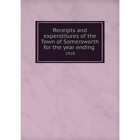 

Книга Receipts and expenditures of the Town of Somersworth for the year ending.1918