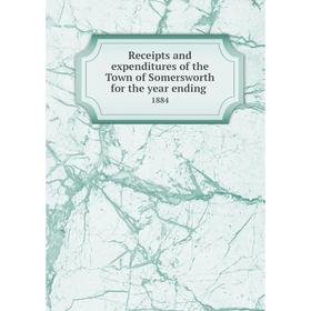 

Книга Receipts and expenditures of the Town of Somersworth for the year ending.1884