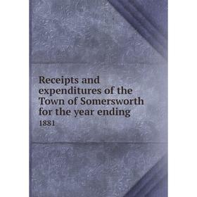 

Книга Receipts and expenditures of the Town of Somersworth for the year ending.1881