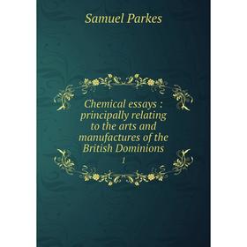 

Книга Chemical essays : principally relating to the arts and manufactures of the British Dominions 1