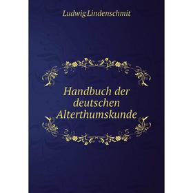 

Книга Handbuch der deutschen Alterthumskunde