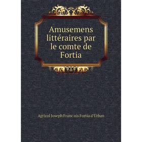 

Книга Amusemens littéraires par le comte de Fortia