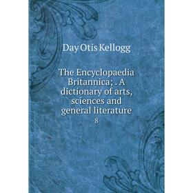 

Книга The Encyclopaedia Britannica;. A dictionary of arts, sciences and general literature 8l