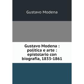 

Книга Gustavo Modena : politica e arte : epistolario con biografia, 1833-1861