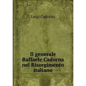 

Книга Il generale Raffaele Cadorna nel Risorgimento italiano