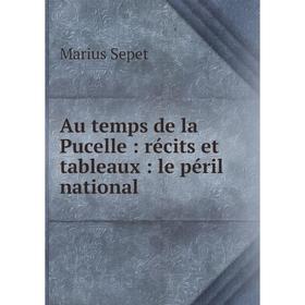 

Книга Au temps de la Pucelle : récits et tableaux : le péril national