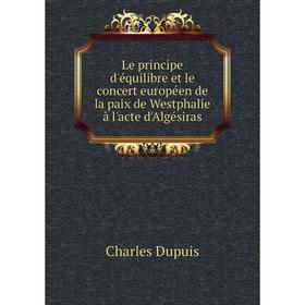 

Книга Le principe d'équilibre et le concert européen de la paix de Westphalie à l'acte d'Algésiras