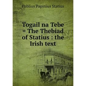 

Книга Togail na Tebe = The Thebiad of Statius: the Irish text