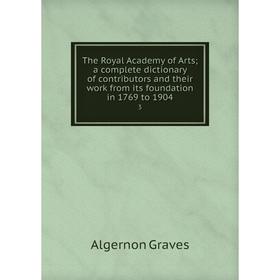 

Книга The Royal Academy of Arts; a complete dictionary of contributors and their work from its foundation in 1769 to 1904 3