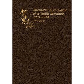 

Книга International catalogue of scientific literature, 1901-19141907 div C