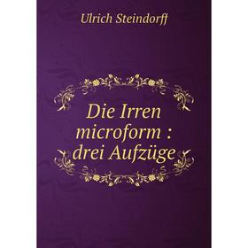 

Книга Die Irren microform: drei Aufzüge