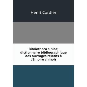 

Книга Bibliotheca sinica; dictionnaire bibliographique des ouvrages relatifs à l'Empire chinois