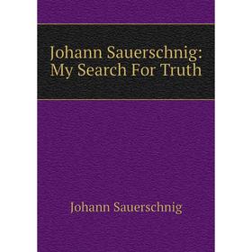 

Книга Johann Sauerschnig: My Search For Truth