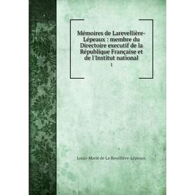 

Книга Mémoires de Larevellière-Lépeaux: membre du Directoire executif de la République Française et de l'Institut national 1
