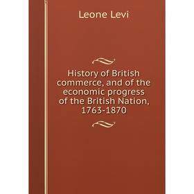 

Книга History of British commerce, and of the economic progress of the British Nation, 1763-1870