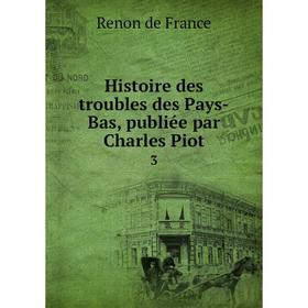 

Книга Histoire des troubles des Pays-Bas, publiée par Charles Piot3