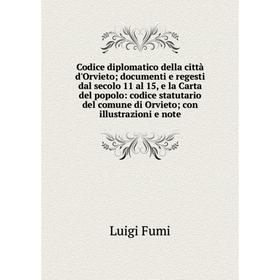 

Книга Codice diplomatico della città d'Orvieto; documenti e regesti dal secolo 11 al 15, e la Carta del popolo: codice statutario del comune di Orviet