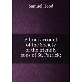 

Книга A brief account of the Society of the friendly sons of St. Patrick;