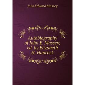 

Книга Autobiography of John E. Massey; ed. by Elizabeth H. Hancock