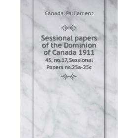 

Книга Sessional papers of the Dominion of Canada 191145, no.17, Sessional Papers no.25a-25c. Canada. Parl