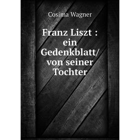 

Книга Franz Liszt: ein Gedenkblatt/ von seiner Tochter