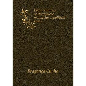 

Книга Eight centuries of Portuguese monarchy; a political study